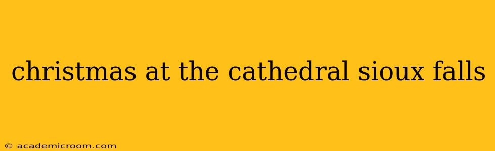 christmas at the cathedral sioux falls