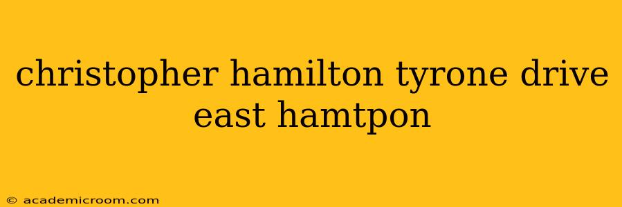 christopher hamilton tyrone drive east hamtpon