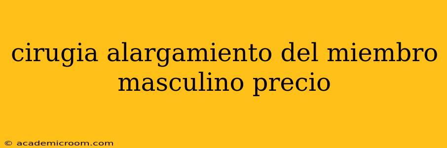 cirugia alargamiento del miembro masculino precio