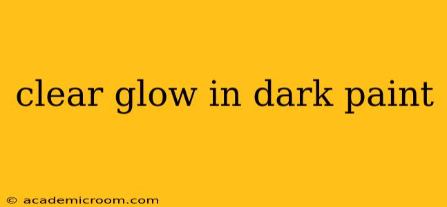 clear glow in dark paint