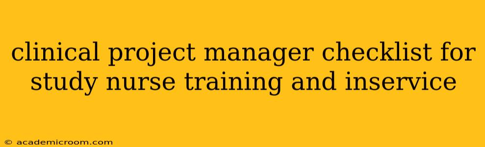 clinical project manager checklist for study nurse training and inservice