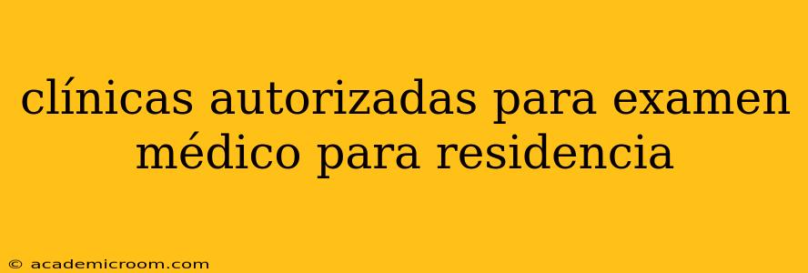 clínicas autorizadas para examen médico para residencia