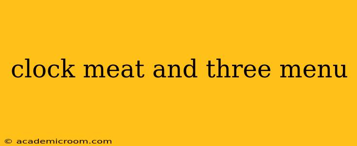 clock meat and three menu