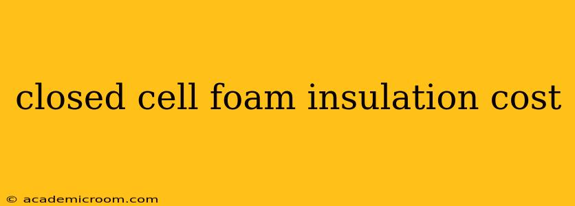 closed cell foam insulation cost