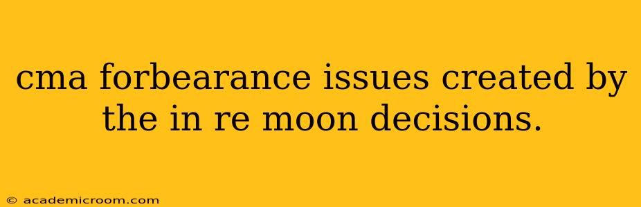 cma forbearance issues created by the in re moon decisions.