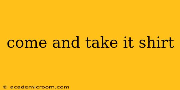 come and take it shirt