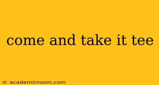 come and take it tee
