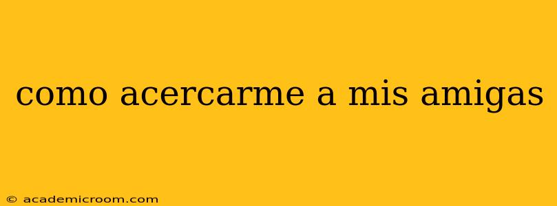 como acercarme a mis amigas