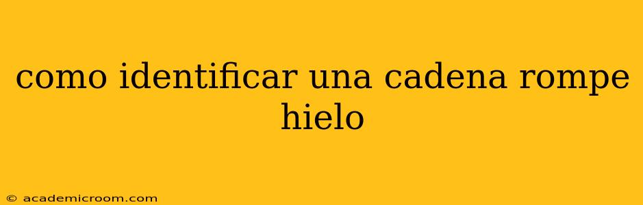 como identificar una cadena rompe hielo