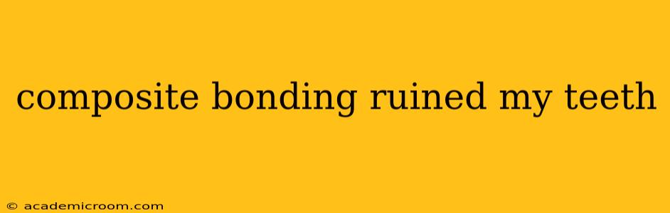 composite bonding ruined my teeth