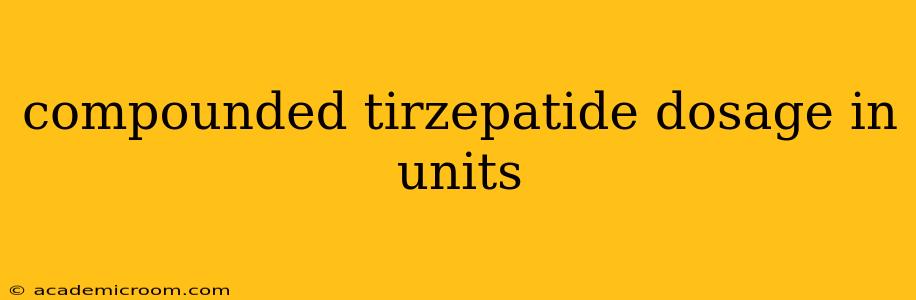 compounded tirzepatide dosage in units