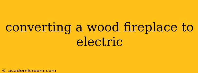 converting a wood fireplace to electric