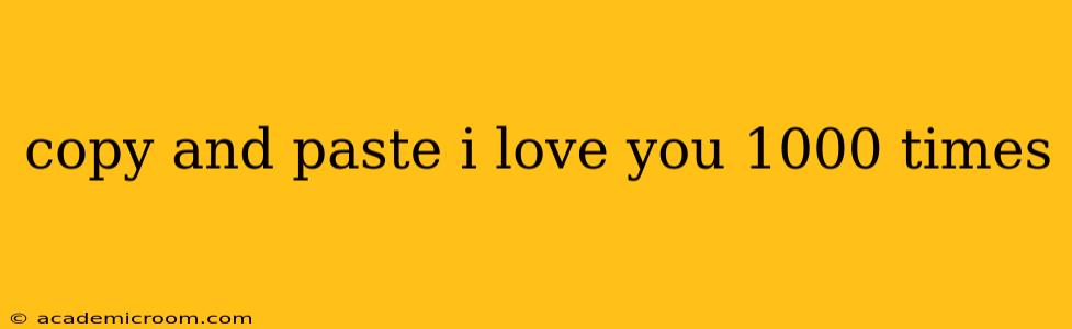 copy and paste i love you 1000 times copy and paste i love you 1000 times