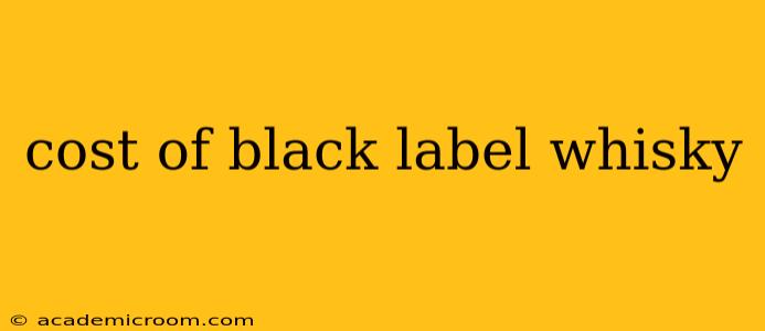 cost of black label whisky