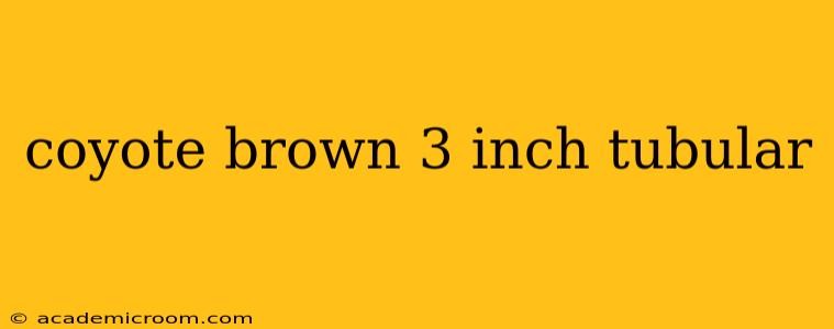 coyote brown 3 inch tubular