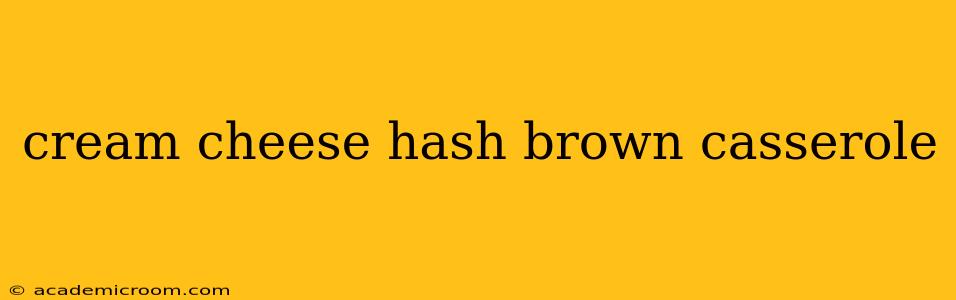 cream cheese hash brown casserole