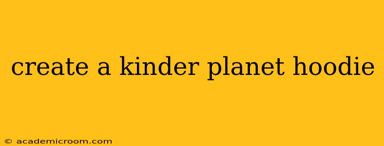 create a kinder planet hoodie