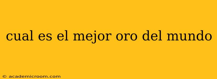 cual es el mejor oro del mundo