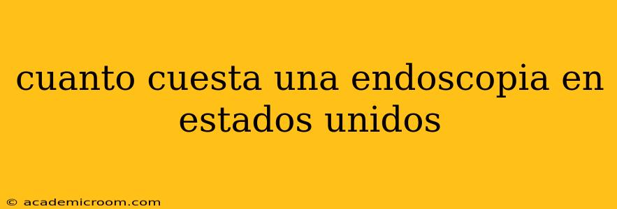 cuanto cuesta una endoscopia en estados unidos