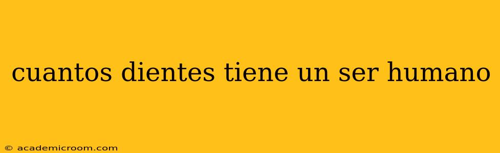 cuantos dientes tiene un ser humano