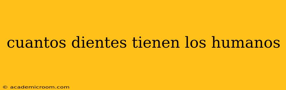cuantos dientes tienen los humanos