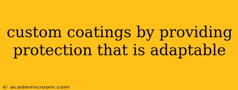 custom coatings by providing protection that is adaptable