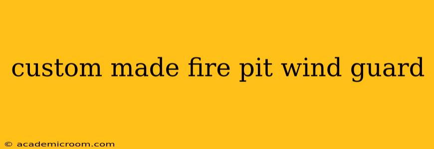 custom made fire pit wind guard