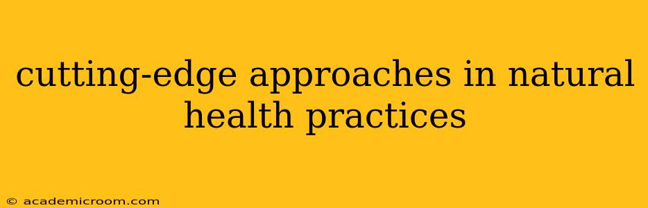 cutting-edge approaches in natural health practices