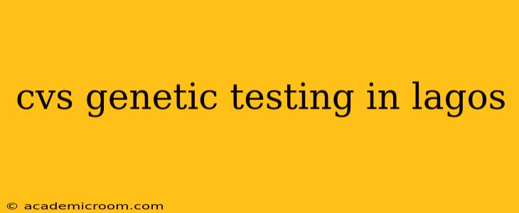 cvs genetic testing in lagos