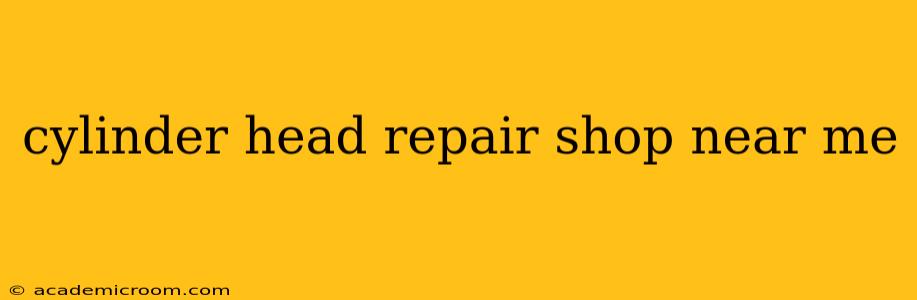 cylinder head repair shop near me