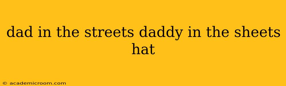 dad in the streets daddy in the sheets hat dad in the streets daddy in the sheets hat
