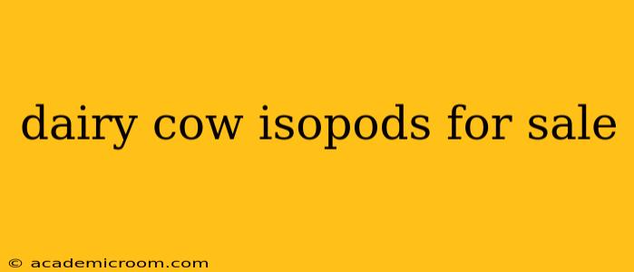 dairy cow isopods for sale
