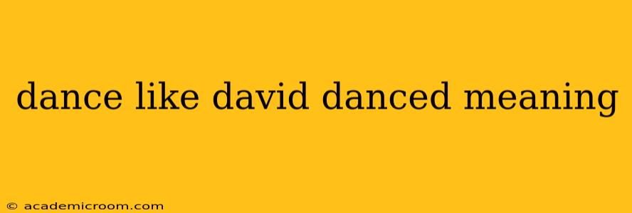 dance like david danced meaning