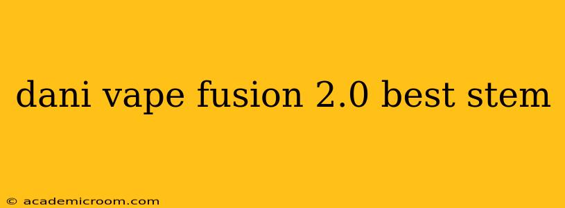 dani vape fusion 2.0 best stem