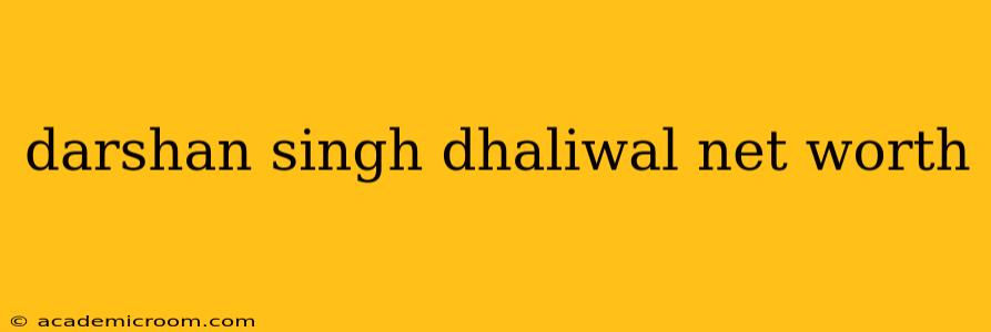 darshan singh dhaliwal net worth