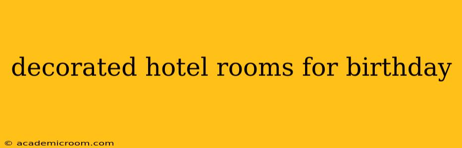 decorated hotel rooms for birthday