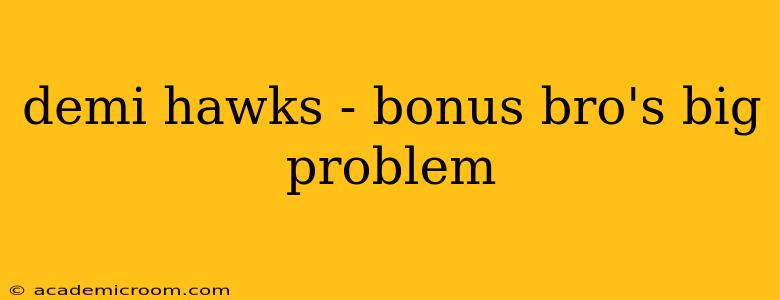 demi hawks - bonus bro's big problem
