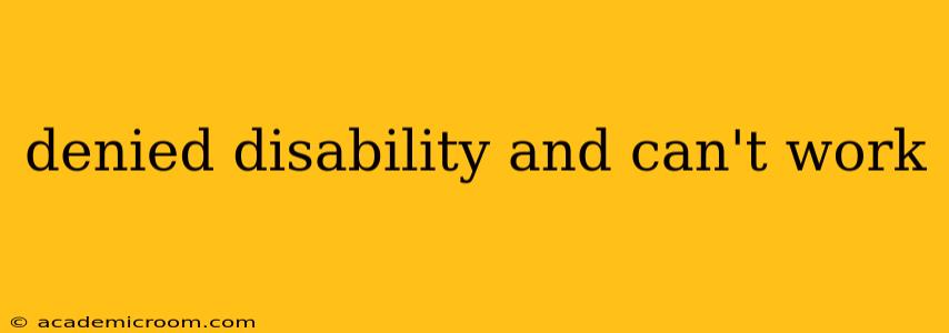 denied disability and can't work