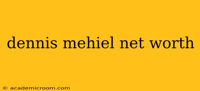 dennis mehiel net worth