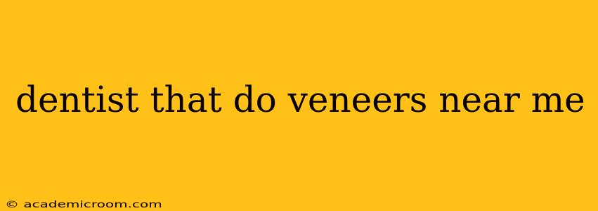 dentist that do veneers near me