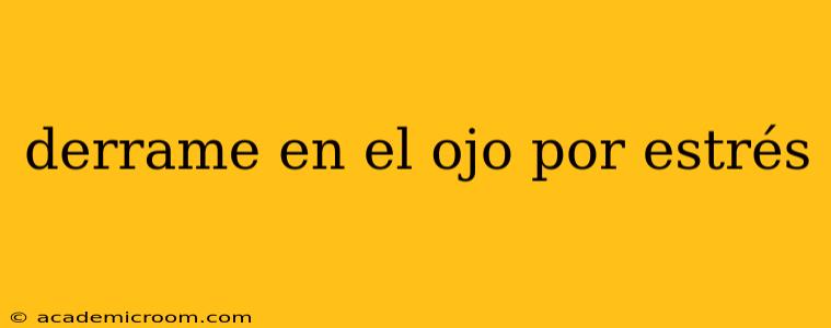 derrame en el ojo por estrés