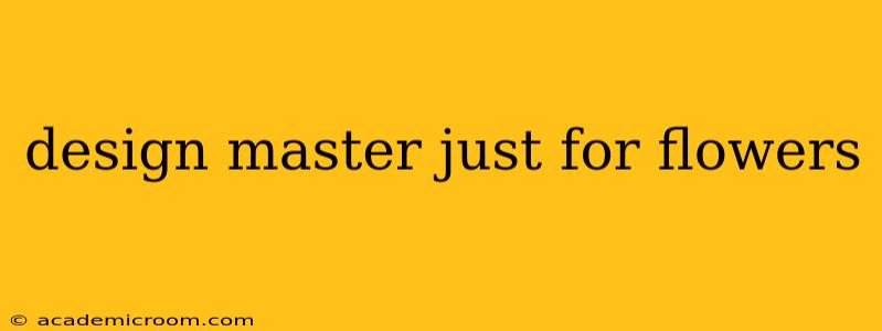 design master just for flowers