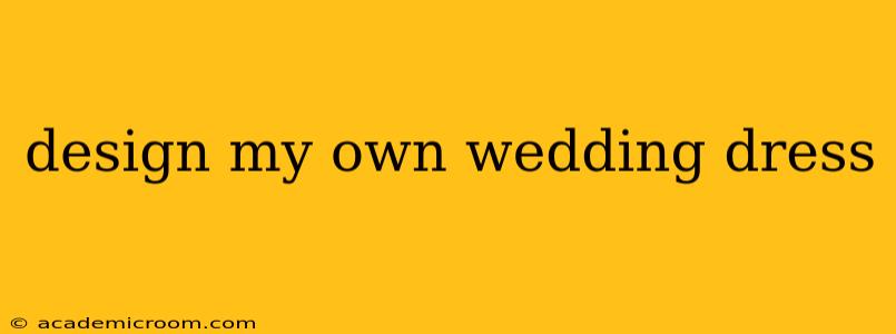 design my own wedding dress