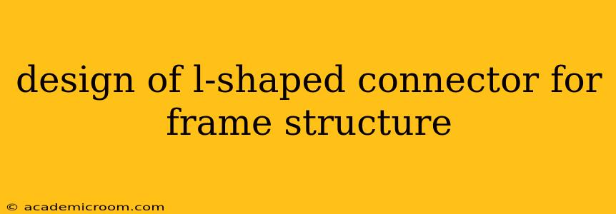 design of l-shaped connector for frame structure