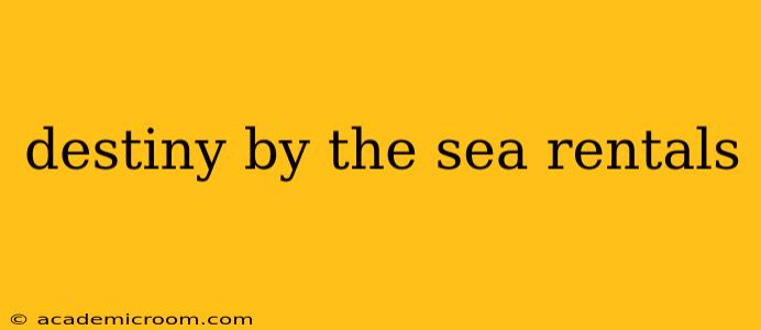 destiny by the sea rentals