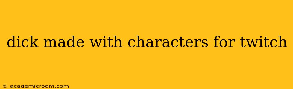 dick made with characters for twitch