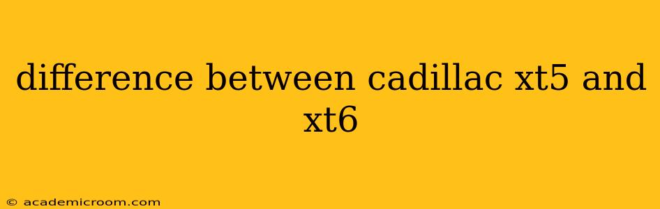 difference between cadillac xt5 and xt6