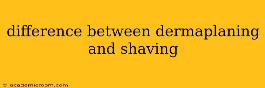 difference between dermaplaning and shaving