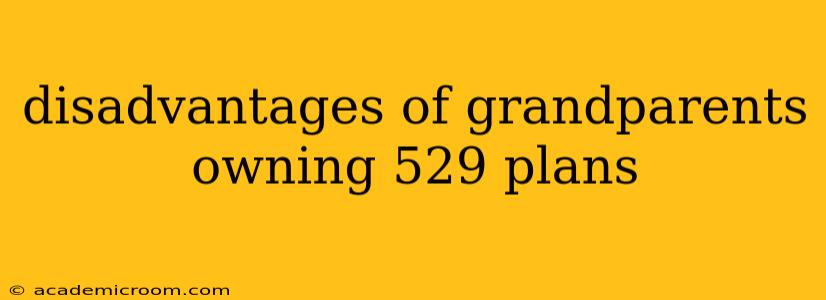 disadvantages of grandparents owning 529 plans