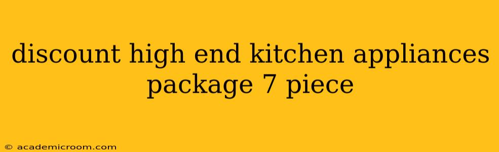 discount high end kitchen appliances package 7 piece